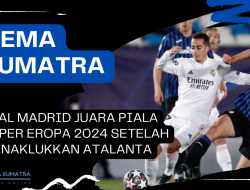 Real Madrid Juara Piala Super Eropa Setelah Menaklukkan Atalanta