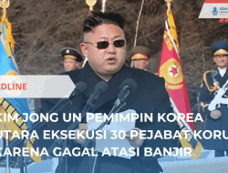 Kim Jong Un Eksekusi 30 Pejabat Korut karena Gagal Atasi Banjir