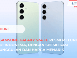Peluncuran Galaxy S24 FE, Fitur Premium Harga Terjangkau
