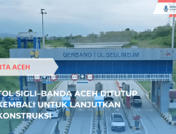 Tol Sigli–Banda Aceh Ditutup Kembali untuk Lanjutkan Konstruksi