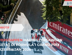 Verstappen Hadapi Persaingan Ketat di GP Azerbaijan 2024