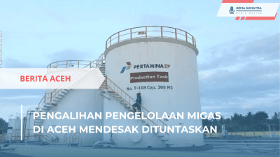 Pengalihan Pengelolaan Migas di Aceh Mendesak Dituntaskan