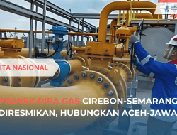 Pipa Gas Cirebon-Semarang Diresmikan, Hubungkan Aceh-Jawa