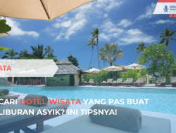 Cari Hotel Wisata yang Pas Buat Liburan Asyik? Ini Tipsnya!