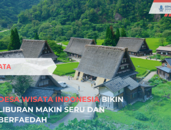 Desa Wisata Indonesia Bikin Liburan Makin Seru dan Berfaedah