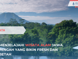 Menjelajahi Wisata Alam Jawa Tengah yang Bikin Fresh dan Betah