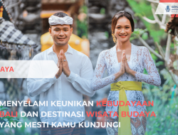 Menyelami Keunikan Kebudayaan Bali dan Destinasi Wisata Budaya yang Mesti Kamu Kunjungi