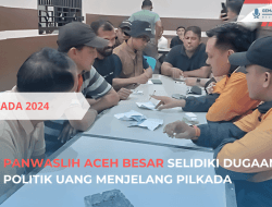 Panwaslih Aceh Besar Selidiki Dugaan Politik Uang