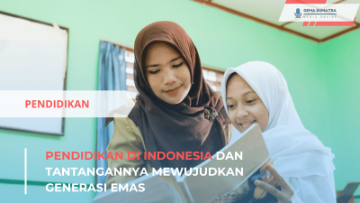 Pendidikan di Indonesia dan Tantangannya Mewujudkan Generasi Emas