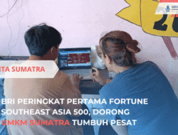 BRI Peringkat Pertama Fortune Southeast Asia 500, Dorong UMKM Sumatra Tumbuh Pesat