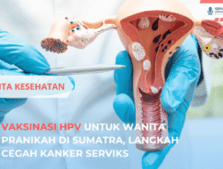Vaksinasi HPV untuk Wanita Pranikah di Sumatra, Langkah Cegah Kanker Serviks